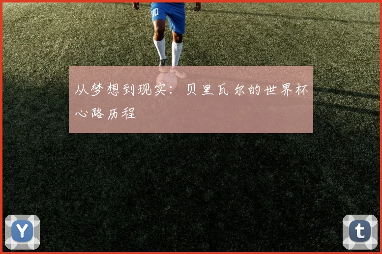 从梦想到现实：贝里瓦尔的世界杯心路历程